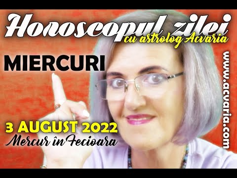 MERCUR IN FECIOARA ⭐ HOROSCOPUL DE MIERCURI 3 AUGUST  2022 cu astrolog Acvaria
